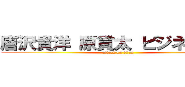 唐沢貴洋 原貫太 ビジネスゲイ (attack on titan)