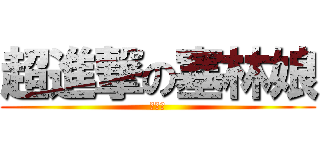 超進撃の塞林娘 (操機脈)