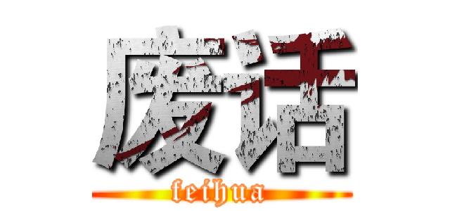 废话 (feihua)