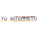 ＹＯ ＩＮＴＥＲＮＥＴＯ (YO INTERNETO)