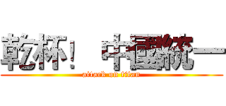 乾杯！ 中國統一 (attack on titan)
