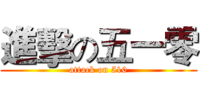 進擊の五一零 (attack on 510)