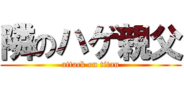 隣のハゲ親父 (attack on titan)