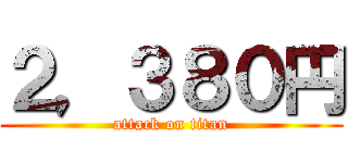 ２，３８０円 (attack on titan)