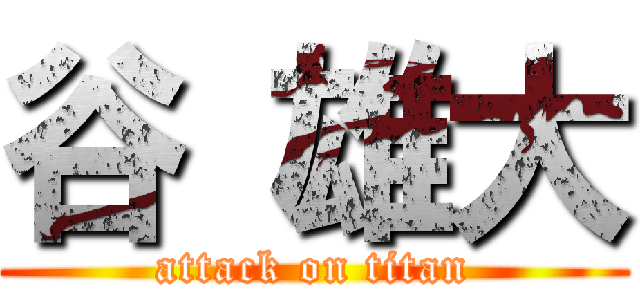 谷 雄大 (attack on titan)