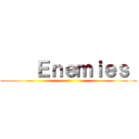     Ｅｎｅｍｉｅｓ  ()