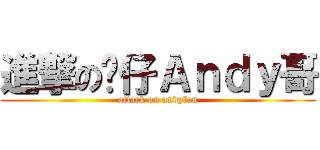 進撃の傻仔Ａｎｄｙ哥 (attack on andylau)
