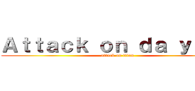 Ａｔｔａｃｋ ｏｎ ｄａ ｙｅｏｎ (attack on titan)