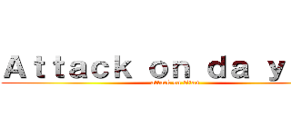 Ａｔｔａｃｋ ｏｎ ｄａ ｙｅｏｎ (attack on titan)
