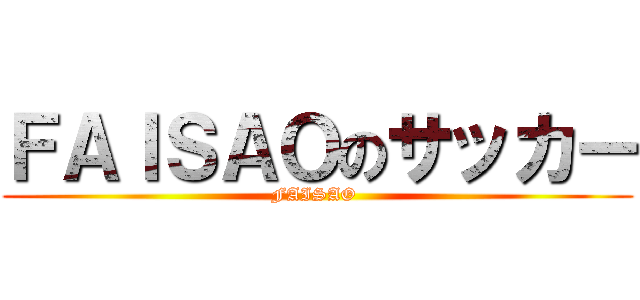 ＦＡＩＳＡＯのサッカー (FAISAO )