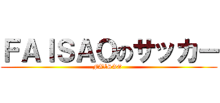 ＦＡＩＳＡＯのサッカー (FAISAO )
