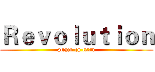 Ｒｅｖｏｌｕｔｉｏｎ (attack on titan)