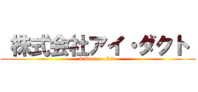  株式会社アイ・ダクト  (I.Duct.co.,Ltd.)