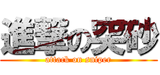 進撃の突砂 (attack on sniper)