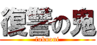 復讐の鬼 (fukuoni)