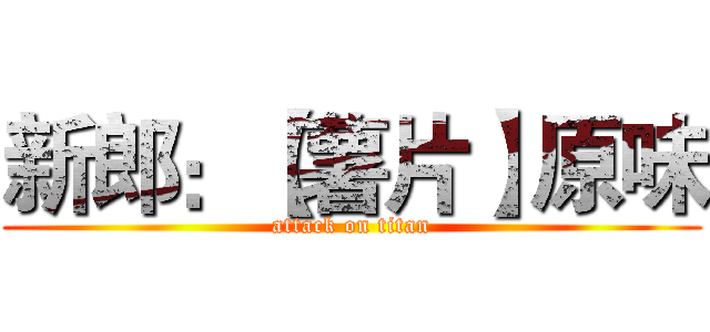 新郎：【薯片】原味 (attack on titan)
