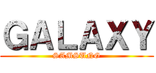 ＧＡＬＡＸＹ (SAMSUNG)