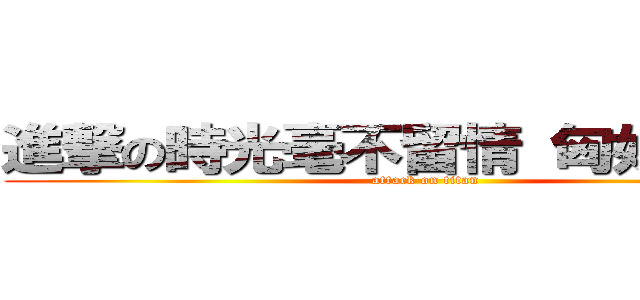 進撃の時光毫不留情 匈奴快逼近 (attack on titan)