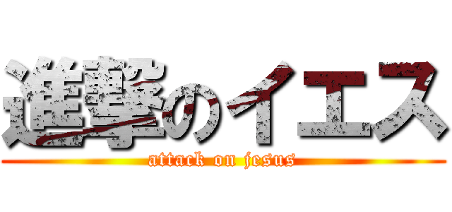 進撃のイエス (attack on jesus)