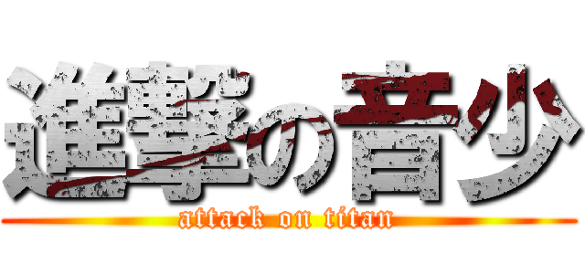 進撃の音少 (attack on titan)