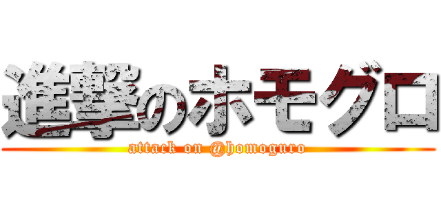 進撃のホモグロ (attack on @homoguro)