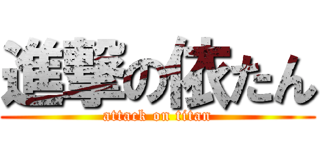 進撃の依たん (attack on titan)