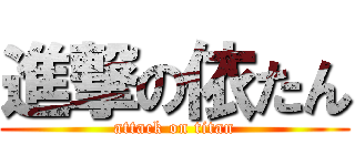 進撃の依たん (attack on titan)