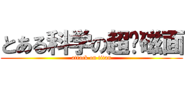とある科学の超电磁面 (attack on titan)