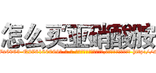 怎么买亚硝酸胺 (怎么买亚硝酸胺【电-186x2687x6963-Q278180069元-吉-药-业】我们做的是长期生意,靠的是老客户长期支持 http://sngk.net/GYnxgr
)