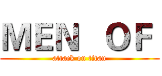 ＭＥＮ   ＯＦ  (attack on titan)