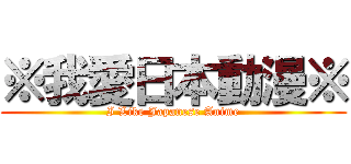 ※我愛日本動漫※ (I Like Japanese Anime)