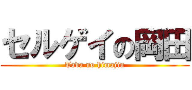 セルゲイの岡田 (Tada no himajin)