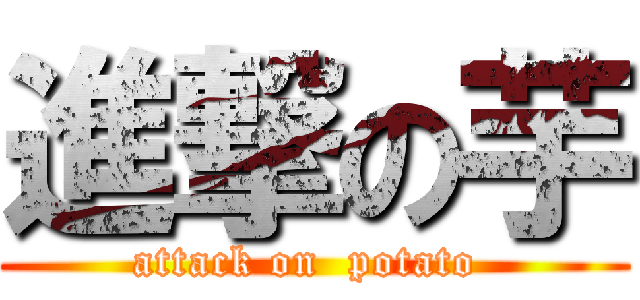 進撃の芋 (attack on  potato )