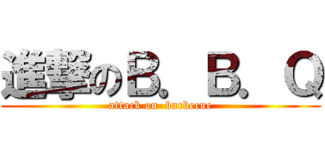 進撃のＢ．Ｂ．Ｑ (attack on  barbecue)