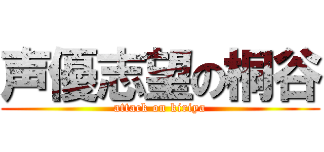 声優志望の桐谷 (attack on kiriya)