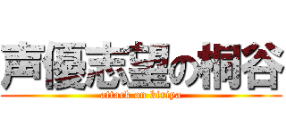 声優志望の桐谷 (attack on kiriya)