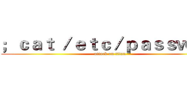 ；ｃａｔ ／ｅｔｃ／ｐａｓｓｗｄ； (attack on titan)