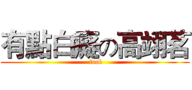 有點白癡の高翊茗 ( fuck)