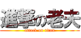 進撃の老夫 (attack on titan)