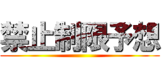 禁止制限予想 ()