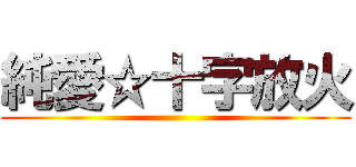 純愛☆十字放火 ()