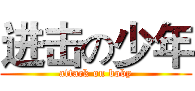 进击の少年 (attack on boby)