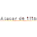 Ａｔａｃａｒ ｄｅ ｔｉｔａｎ (attack on titan)