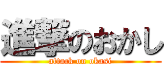 進撃のおかし (attack on okasi)