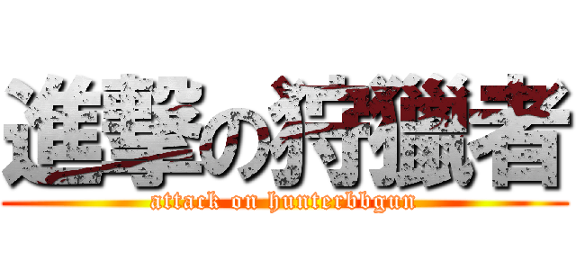 進撃の狩獵者 (attack on hunterbbgun)