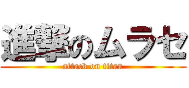 進撃のムラセ (attack on titan)