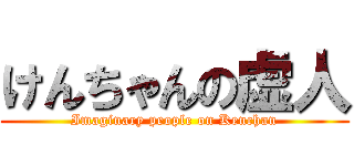 けんちゃんの虚人 (Imaginary people on Kenchan)