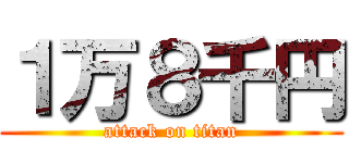 １万８千円 (attack on titan)