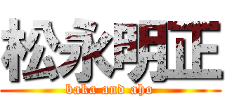 松永明正 (baka and aho)