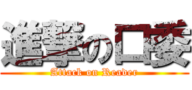 進撃の口委 (Attack on Reader)